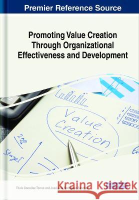 Promoting Value Creation Through Organizational Effectiveness and Development Thais Gonzalez-Torres Jose-Luis Rodriguez-Sanchez  9781668484791