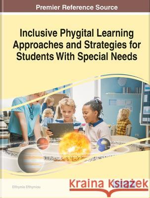 Inclusive Phygital Learning Approaches and Strategies for Students With Special Needs Efthymia Efthymiou   9781668485040 IGI Global