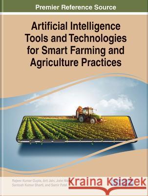 Artificial Intelligence Tools and Technologies for Smart Farming and Agriculture Practices Rajeev Kumar Gupta Arti Jain John Wang 9781668485163 IGI Global