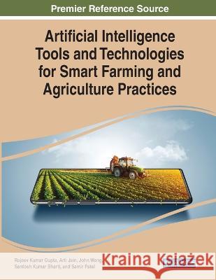 Artificial Intelligence Tools and Technologies for Smart Farming and Agriculture Practices Rajeev Kumar Gupta Arti Jain John Wang 9781668485170 IGI Global