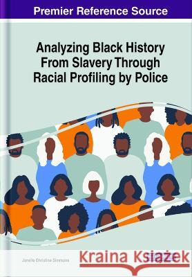 Analyzing Black History From Slavery Through Racial Profiling by Police Janelle Christine Simmons   9781668485415 IGI Global