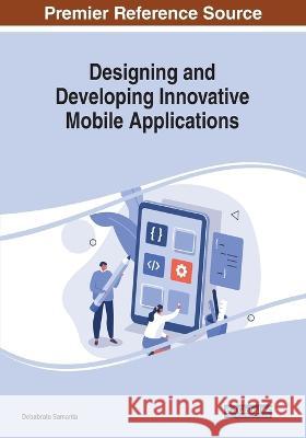 Designing and Developing Innovative Mobile Applications Debabrata Samanta 9781668485835 Information Science Reference