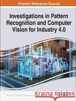 Investigations in Pattern Recognition and Computer Vision for Industry 4.0 Chiranji Lal Chowdhary Basanta Kumar Swain Vijay Kumar 9781668486023 IGI Global