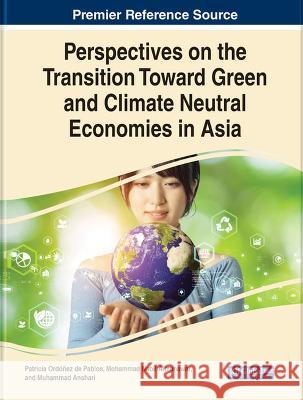 Perspectives on the Transition Toward Green and Climate Neutral Economies in Asia Patricia Ordonez de Pablos Mohammad Nabil Almunawar Muhammad Anshari 9781668486139
