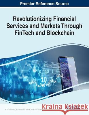 Revolutionizing Financial Services and Markets Through FinTech and Blockchain Kiran Mehta Renuka Sharma Poshan Yu 9781668486252