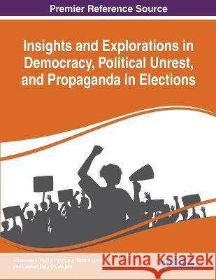 Insights and Explorations in Democracy, Political Unrest, and Propaganda in Elections Opeyemi Idowu Aluko Lalekan Bolu Oluwadele  9781668486306 IGI Global