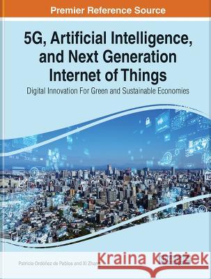 5G, Artificial Intelligence, and Next Generation Internet of Things: Digital Innovation For Green and Sustainable Economies Patricia Ordonez de Pablos Xi Zhang  9781668486344 IGI Global