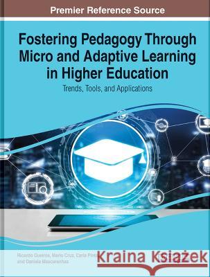 Fostering Pedagogy Through Micro and Adaptive Learning in Higher Education: Trends, Tools, and Applications Ricardo Queiros Mario Cruz Carla Pinto 9781668486566 IGI Global