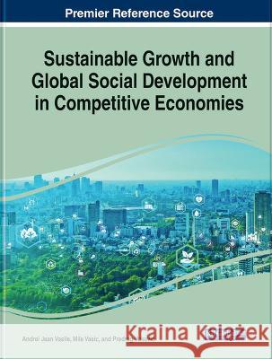 Sustainable Growth and Global Social Development in Competitive Economies Andrei Jean Vasile Mile Vasic Predrag Vukovic 9781668488102
