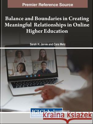 Balance and Boundaries in Creating Meaningful Relationships in Online Higher Education Sarah H. Jarvie Cara Metz 9781668489086 IGI Global