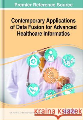 Contemporary Applications of Data Fusion for Advanced Healthcare Informatics G.S. Karthick Sathishkumar Karupusamy  9781668489130 IGI Global