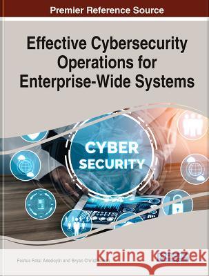 Effective Cybersecurity Operations for Enterprise-Wide Systems Festus Fatai Adedoyin Bryan Christiansen 9781668490181 IGI Global