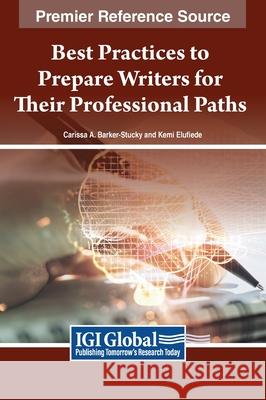 Best Practices to Prepare Writers for Their Professional Paths Carissa A. Barker-Stucky Kemi Elufiede 9781668490242 IGI Global