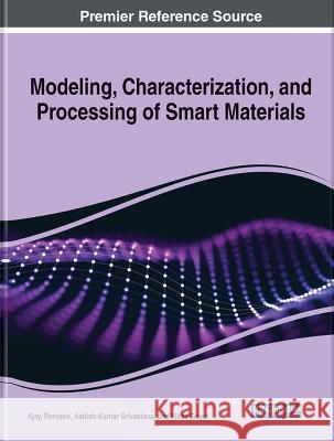 Modeling, Characterization, and Processing of Smart Materials Ajay Kumar Parveen Kumar Ashish Kumar Srivastava 9781668492246 Engineering Science Reference