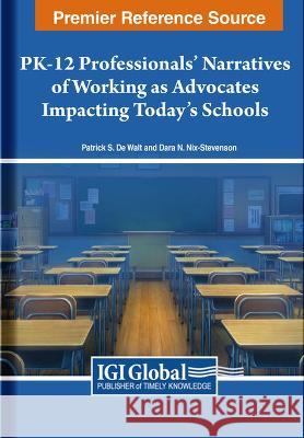 PK-12 Professionals' Narratives of Working as Advocates Impacting Today's Schools Patrick S. D Dara N. Nix-Stevenson 9781668492369