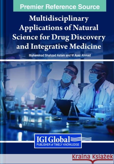 Multidisciplinary Applications of Natural Science for Drug Discovery and Integrative Medicine Muhammad Shahzad Aslam M Ayaz Ahmad  9781668494639 IGI Global