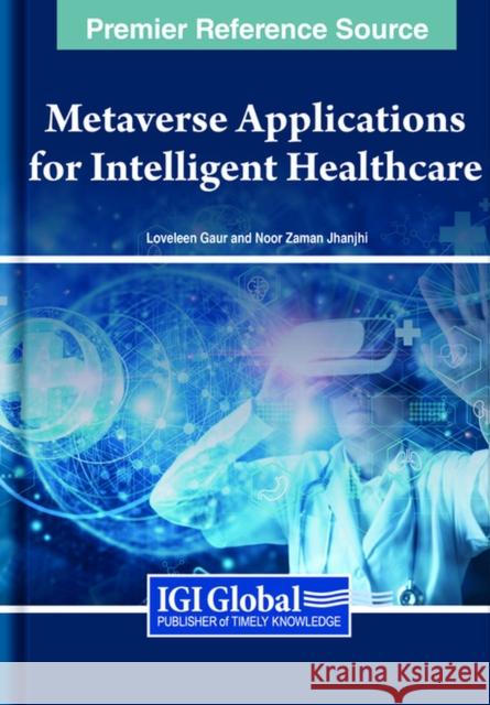 Metaverse Applications for Intelligent Healthcare Loveleen Gaur Noor Zaman Jhanjhi 9781668498231