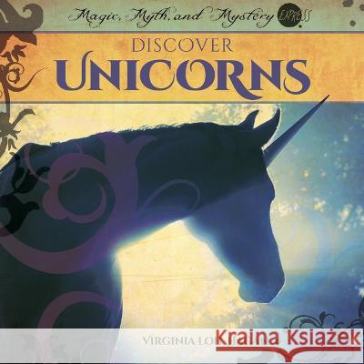 Discover Unicorns Virginia Loh-Hagan 9781668919637 45th Parallel Press