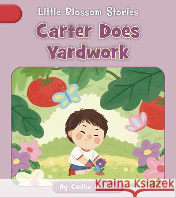 Carter Does Yardwork Cecilia Minden Nadia Gunawan 9781668926888 Cherry Blossom Press