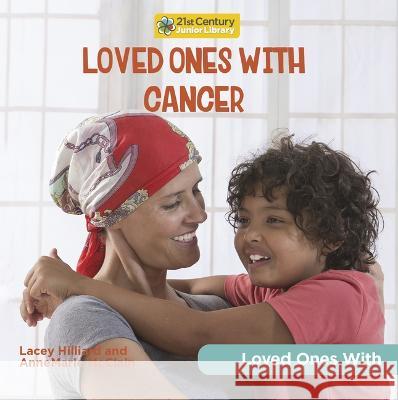 Loved Ones with Cancer Annemarie McClain Lacey Hilliard 9781668927335 Cherry Lake Publishing