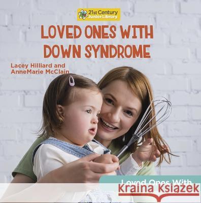 Loved Ones with Down\'s Syndrome Annemarie McClain Lacey Hilliard 9781668928417 Cherry Lake Publishing