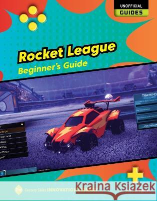 Rocket League: Beginner\'s Guide Josh Gregory 9781668929018 Cherry Lake Publishing