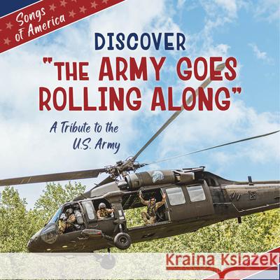 Discover the Army Goes Rolling Along: A Tribute to the U.S. Army Cherry Lake Publishing 9781668973004 Cherry Lake Publishing