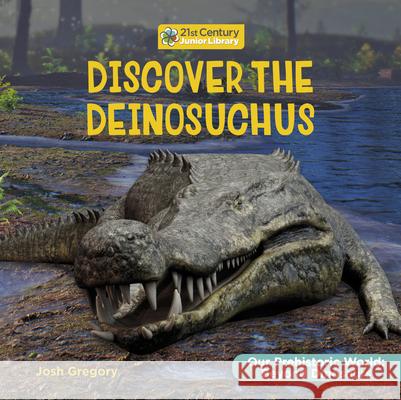Discover the Deinosuchus Josh Gregory 9781668973097 Cherry Lake Publishing
