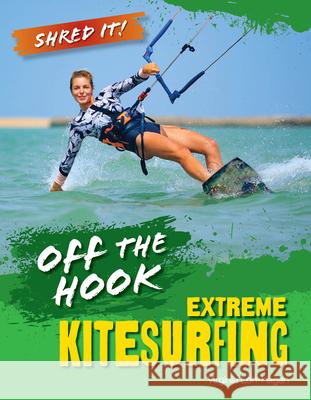 Off the Hook: Extreme Kitesurfing Virginia Loh-Hagan 9781668973653