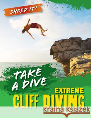 Take a Dive: Extreme Cliff Diving Virginia Loh-Hagan 9781668973660