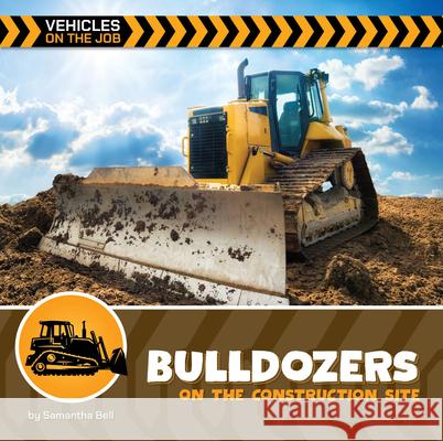 Bulldozers on the Construction Site Samantha Bell 9781668974087 Cherry Lake Publishing