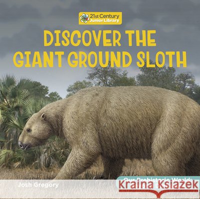 Discover the Giant Ground Sloth Josh Gregory 9781668974445 Cherry Lake Publishing