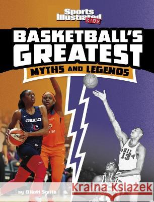 Basketball\'s Greatest Myths and Legends Elliott Smith 9781669003519 Capstone Press