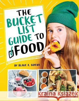 The Bucket List Guide to Food Blake A. Hoena 9781669003694 Capstone Press