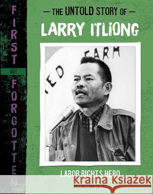 The Untold Story of Larry Itliong: Labor Rights Hero Cristina Oxtra 9781669004806 Capstone Press