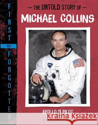 The Untold Story of Michael Collins: Apollo 11 Pilot Marcia Amidon Lusted 9781669015895 Capstone Press