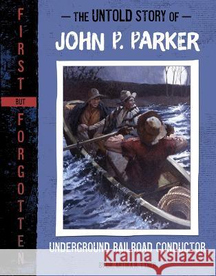 The Untold Story of John P. Parker: Underground Railroad Conductor Artika R. Tyner 9781669016137 Capstone Press