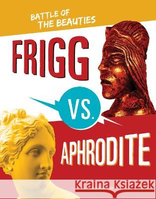 Frigg vs. Aphrodite: Battle of the Beauties Lydia Lukidis 9781669016267 Capstone Press