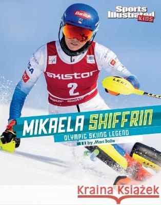 Mikaela Shiffrin: Olympic Skiing Legend Mari Bolte 9781669018216 Capstone Press
