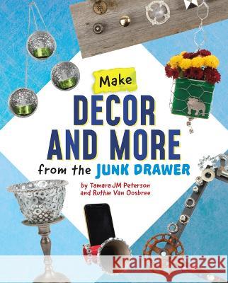 Make Decor and More from the Junk Drawer Ruthie Va Tamara Jm Peterson 9781669040064 Capstone Press