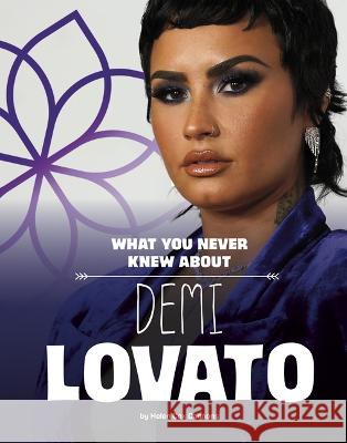 What You Never Knew about Demi Lovato Helen Co 9781669040132 Capstone Press