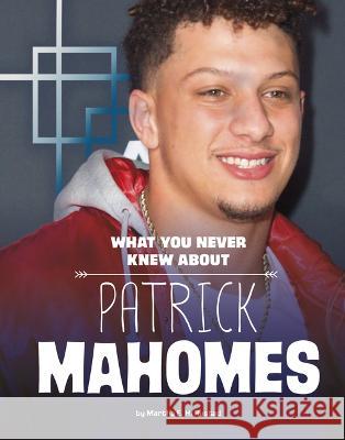 What You Never Knew about Patrick Mahomes Martha E. H. Rustad 9781669040156 Capstone Press