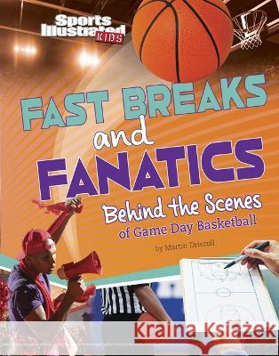Fast Breaks and Fanatics: Behind the Scenes of Game Day Basketball Martin Driscoll 9781669040279 Capstone Press