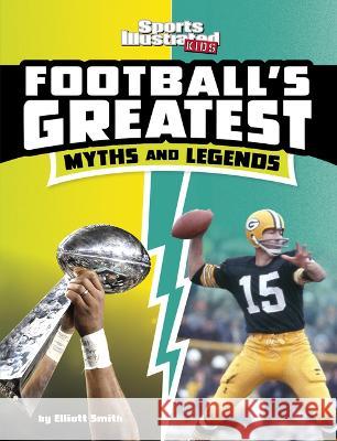 Football\'s Greatest Myths and Legends Elliott Smith 9781669040293