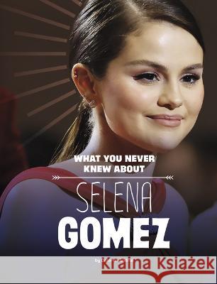What You Never Knew about Selena Gomez Dolores Andral 9781669040613 Capstone Press