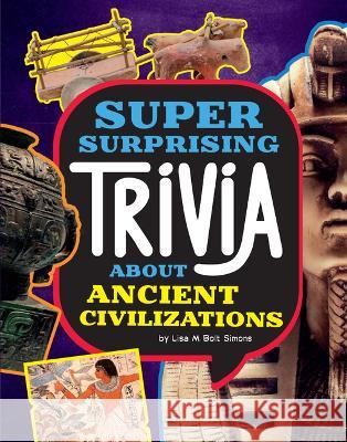 Super Surprising Trivia about Ancient Civilizations Lisa M. Bolt Simons 9781669050230