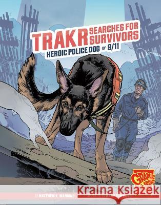 Trakr Searches for Survivors: Heroic Police Dog of 9/11 Matthew K. Manning Mark Simmons 9781669057741 Capstone Press
