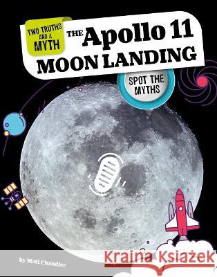 The Apollo 11 Moon Landing: Spot the Myths Matt Chandler 9781669062578 Capstone Press