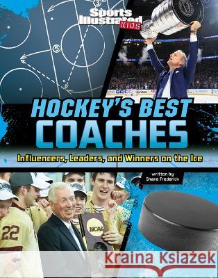 Hockey's Best Coaches: Influencers, Leaders, and Winners on the Ice Shane Frederick 9781669063483 Capstone Press