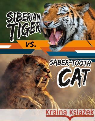 Siberian Tiger vs. Saber-Tooth Cat Charles C. Hofer 9781669065104 Capstone Press